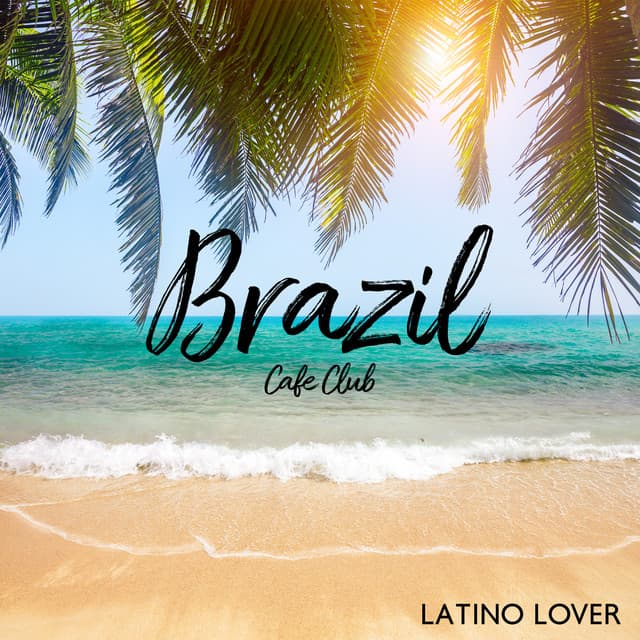Brazil Cafe Club: Latino Lover, Jazz Latino Dance, Latin Macchiato Coffee, Santa Maria Vibes, Costa Rican Jazz - Paul States