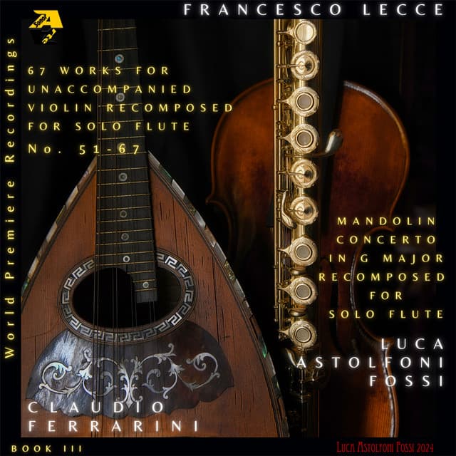 Francesco Lecce: 67 Sonate e Partite, No. 51 - 67. Works for Unaccompanied Violin Recomposed for Solo Flute & Mandolin Concerto in G Major Recomposed for solo flute by Luca Astolfoni Fossi, Book III - Francesco Lecce