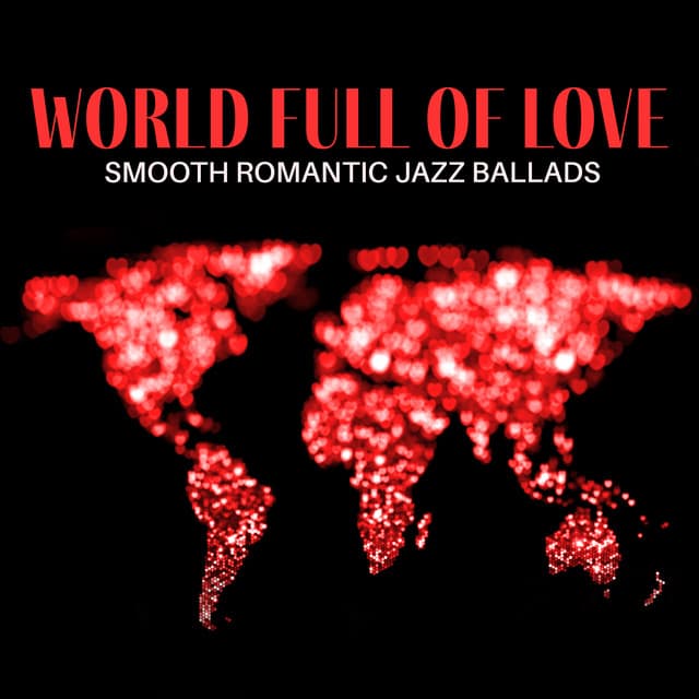World Full of Love: Smooth Romantic Jazz Ballads - Romantic Smooth Jazz Artist