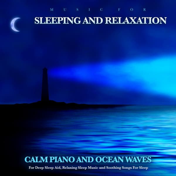 Music For Sleeping and Relaxation: Calm Piano And Ocean Waves For Deep Sleep Aid, Relaxing Sleep Music and Soothing Songs For Sleep - Music For Sleeping and Relaxation