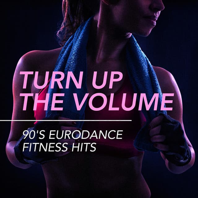 Turn Up the Volume - 90's Eurodance Fitness Hits - Best of Eurodance