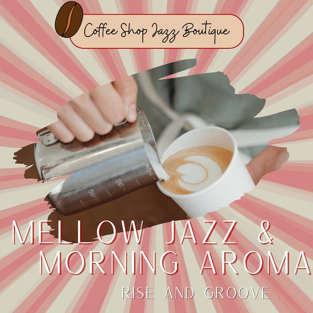 Mellow Jazz & Morning Aroma: Rise and Groove - Coffee Shop Jazz Boutique