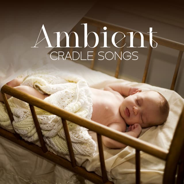 Ambient Cradle Songs - Instrumental Lullabies For Children To Sleep - Sleeping Baby Music