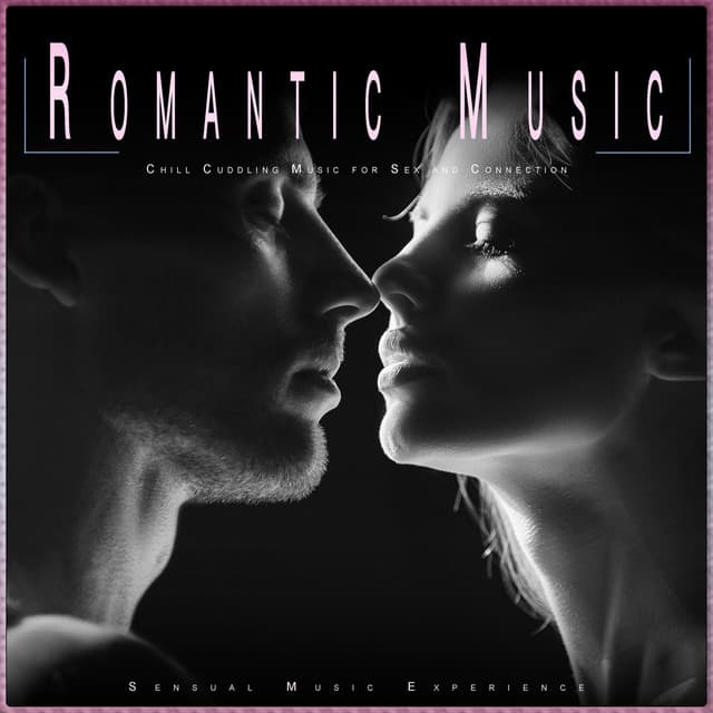 Romantic Music: Chill Cuddling Music for Sex and Connection - Sensual Music Experience