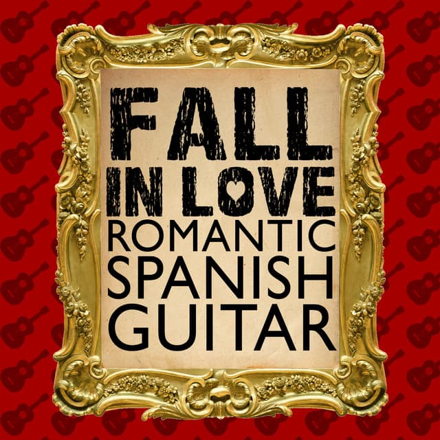 Fall in Love: Romantic Spanish Guitar - Rumbas de España