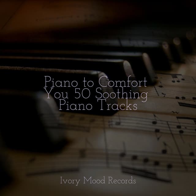 Piano to Comfort You 50 Soothing Piano Tracks - Ivory Mood
