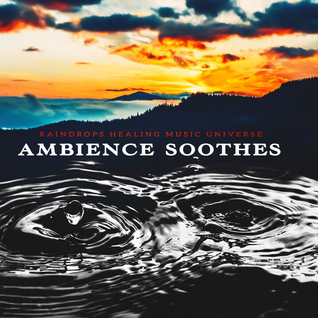 Ambience Soothes - Raindrops Healing Music Universe