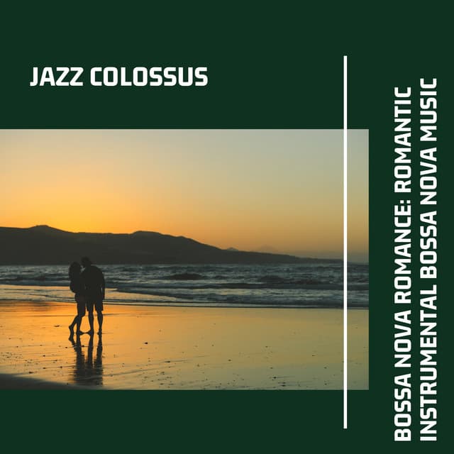 Bossa Nova Romance: Romantic Instrumental Bossa Nova Music - Jazz Colossus