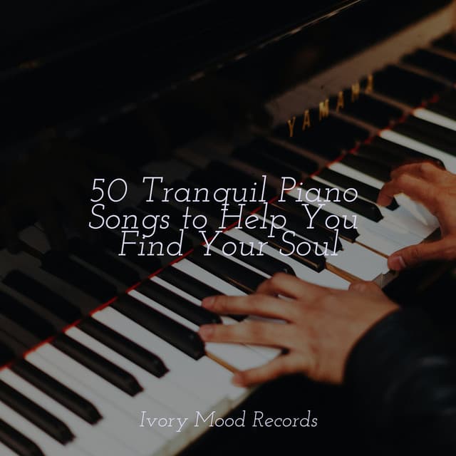 50 Tranquil Piano Songs to Help You Find Your Soul - Ivory Mood