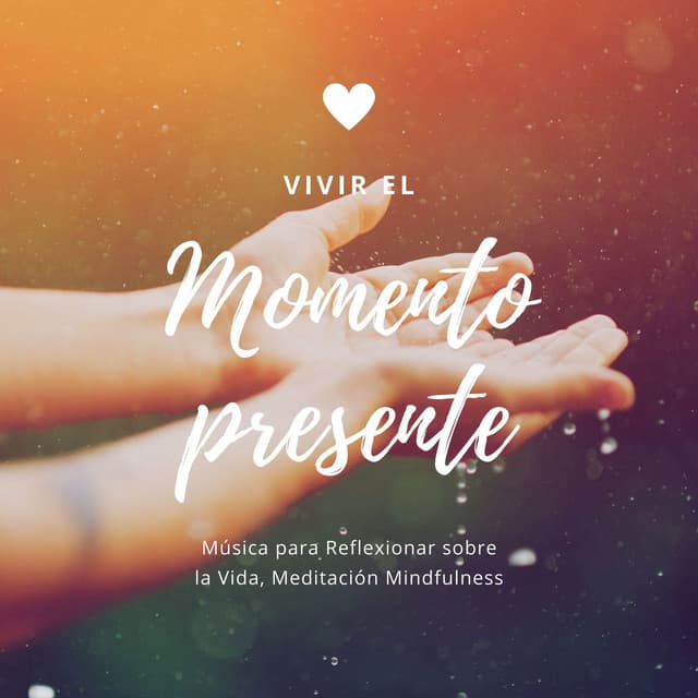 Vivir el Momento Presente: Música para Reflexionar sobre la Vida, Meditación Mindfulness - Pensamiento Positivo