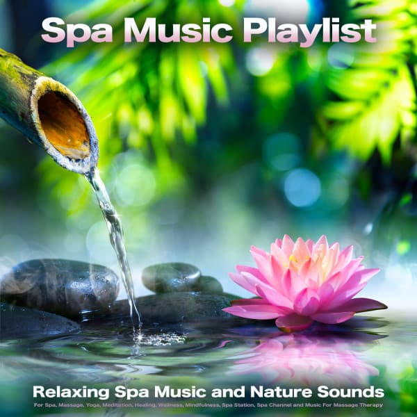 Spa Music Playlist: Relaxing Spa Music and Nature Sounds For Spa, Massage, Yoga, Meditation, Healing, Wellness, Mindfulness, Spa Station, Spa Channel and Music For Massage Therapy - Spa Station