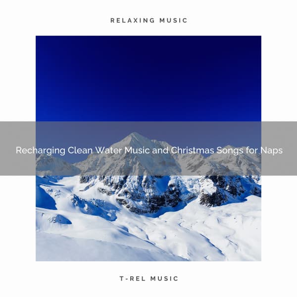 Recharging Clean Water Music and Christmas Songs for Naps - Sound Sleeping