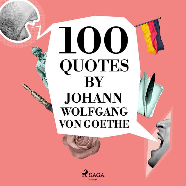 100 Quotes by Johann Wolfgang von Goethe - Johann Wolfgang von Goethe