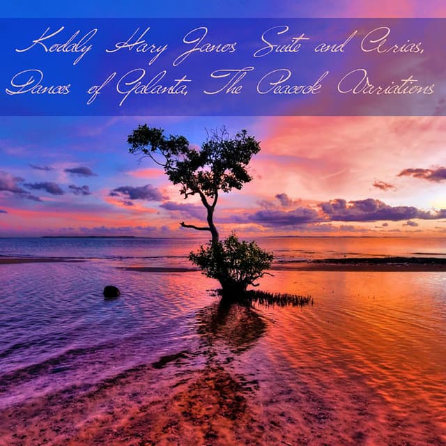 Kodaly Hary Janos Suite and Arias, Dances of Galanta, The Peacock Variations - Zoltán Kodály