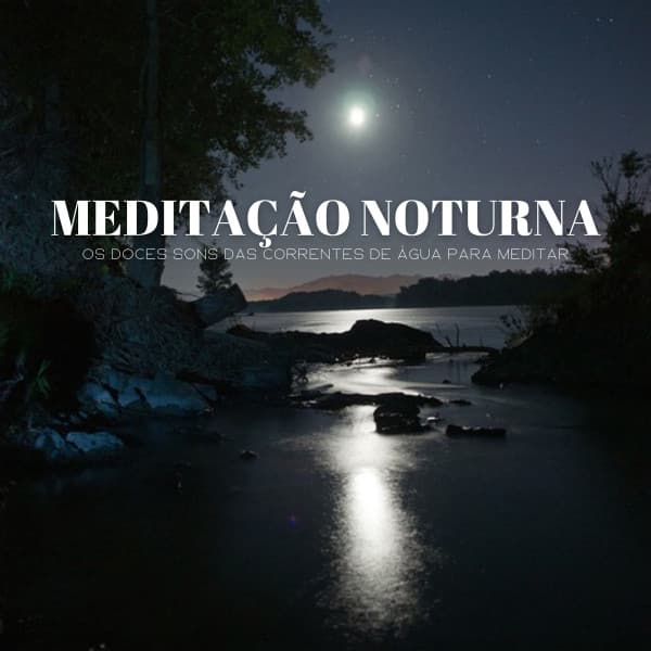 Meditação Noturna: Os Doces Sons Das Correntes De Água Para Meditar - Música Relax para Bares
