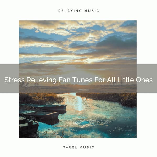 Stress Relieving Fan Tunes For All Little Ones - The White Noise Zen & Meditation Sound Lab