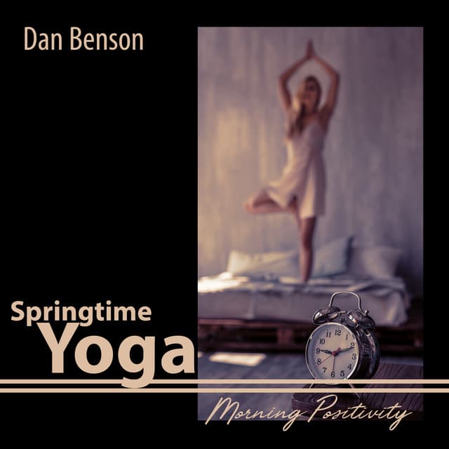 Springtime Yoga: Morning Positivity, Core Power Yoga Time, Healing Manifestation Meditation, Yoga Class, Shimmering Aura Meditation Station, Yoga Music Oasis - Dan Benson