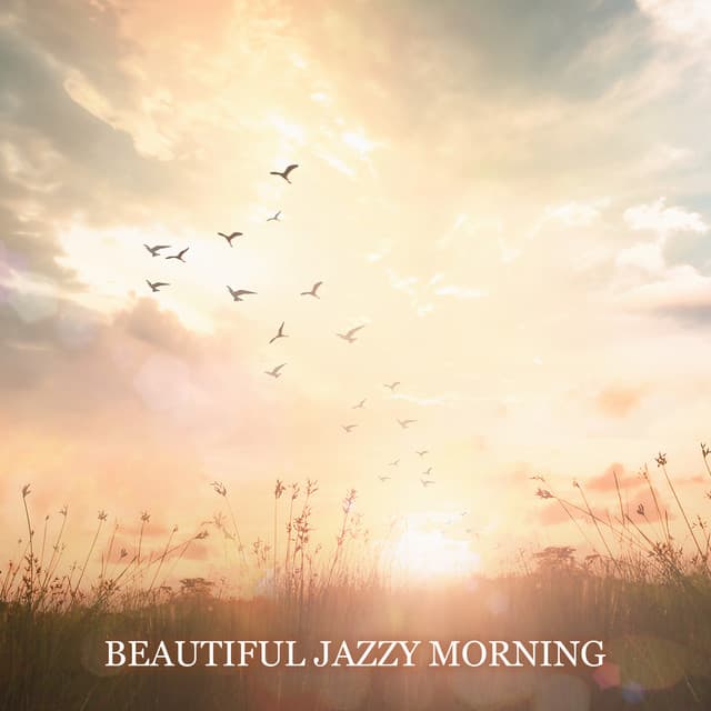 Beautiful Jazzy Morning – Coffee Time with Finest Instrumental Jazz, Positive Vibes, Start the Day Perfestly. Mood Booster, Breakfast Jazz - Background JAZZ Essentials