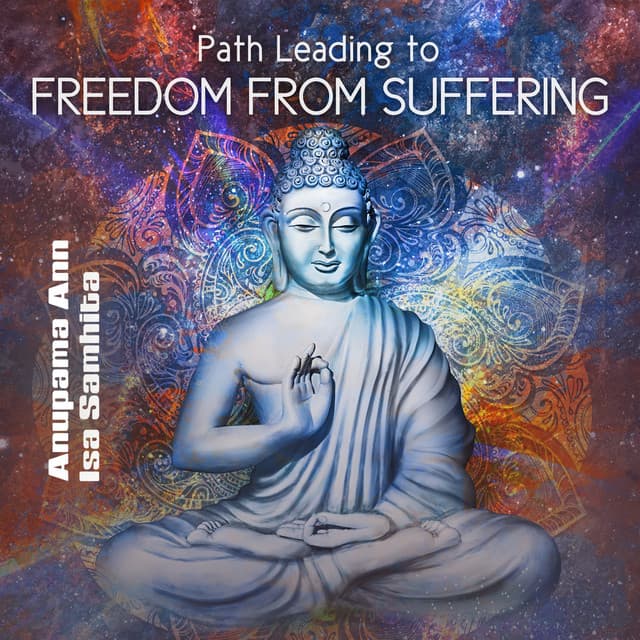 Path Leading to Freedom from Suffering - Anupama Ann