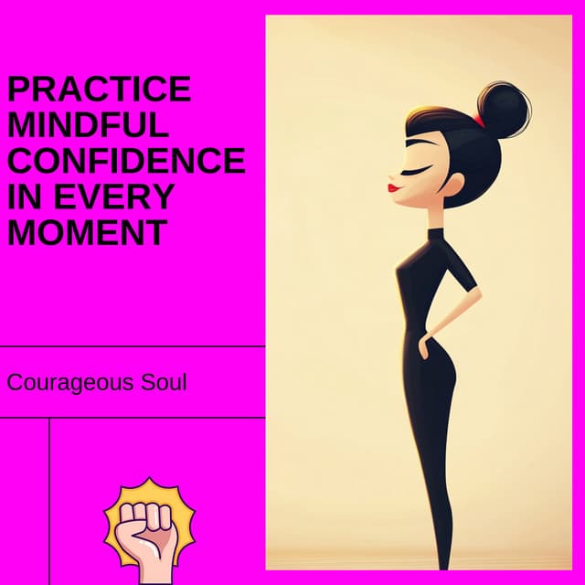 Practice Mindful Confidence in Every Moment - Courageous Soul