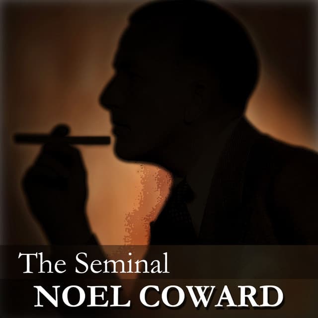 The Seminal Noel Coward - Noel Coward