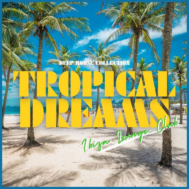 Tropical Dreams: Deep House Collection - Ibiza Lounge Club