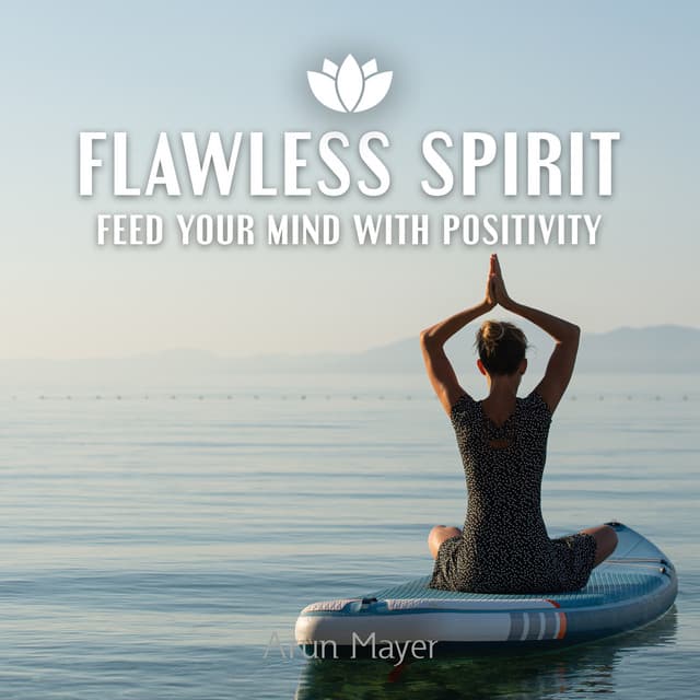 Flawless Spirit: Feed Your Mind with Positivity and Be the Best Version of Yourself, Healing Music, Meditation Relief - Arun Mayer