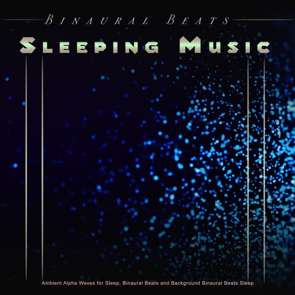 Binaural Beats Sleeping Music: Ambient Alpha Waves for Sleep, Binaural Beats and Background Binaural Beats Sleep - Binaural Beats Deep Sleep