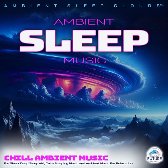 Ambient Sleep Music: Chill Ambient Music For Sleep, Deep Sleep Aid, Calm Sleeping Music and Ambient Music For Relaxation - Ambient Sleep Cloud