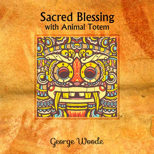 Sacred Blessing with Animal Totem - George Woode