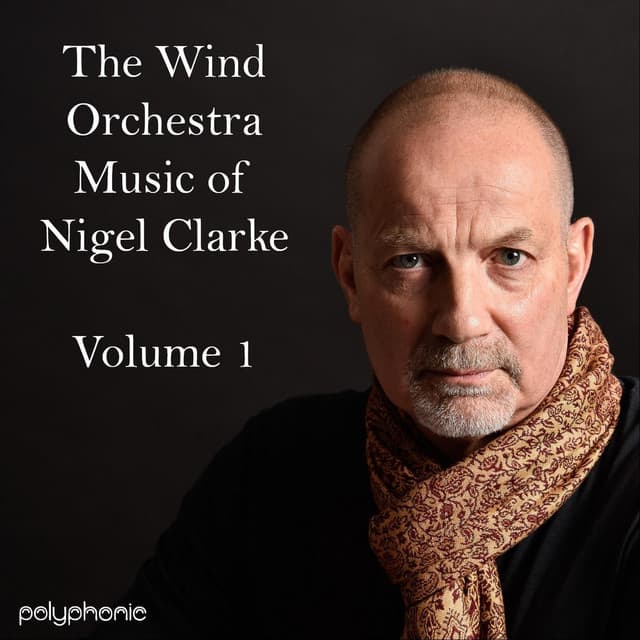 The Wind Orchestra Music of Nigel Clarke, Vol. 1 - Nigel Clarke