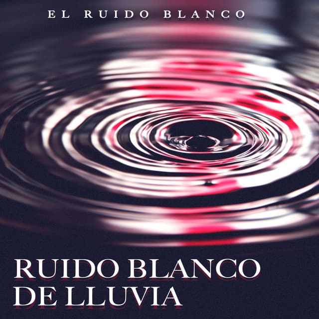 Ruido Blanco de Lluvia - El Ruido Blanco