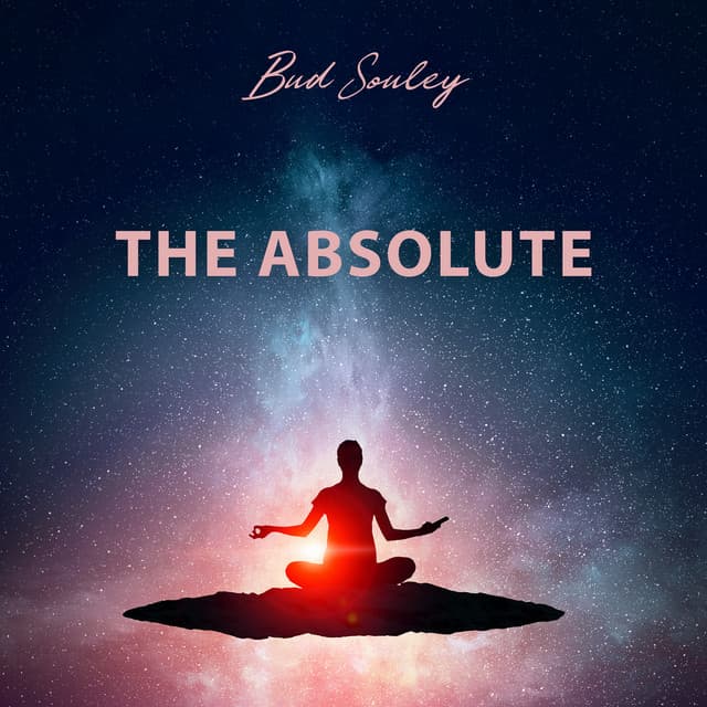 The Absolute: Healing Muisc for Zazen  to Find Path Toward Realization, Release The Self-Imposed Barriers, Understand The Joy of Being - Bud Souley