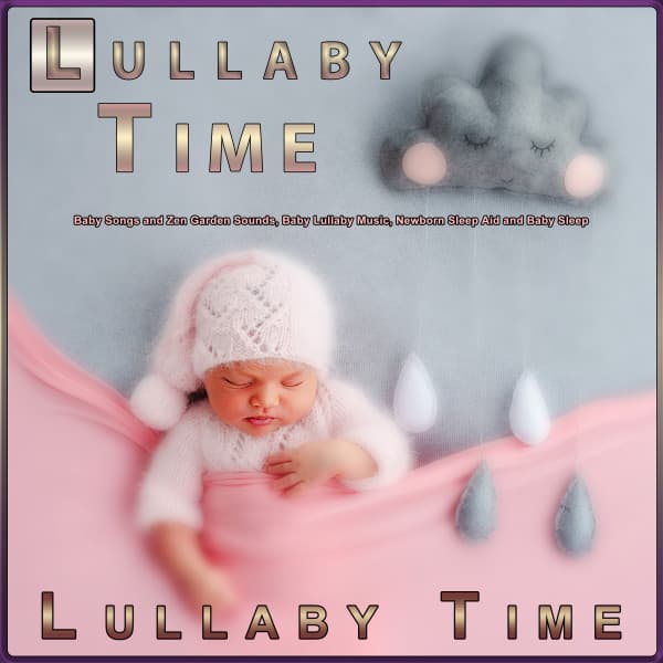 Lullaby Time: Baby Songs and Zen Garden Sounds, Baby Lullaby Music, Newborn Sleep Aid and Baby Sleep - Lullaby Time