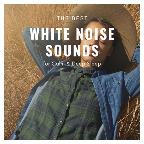 The Best White Noise Sounds for Calm & Deep Sleep - Sea of Calmness