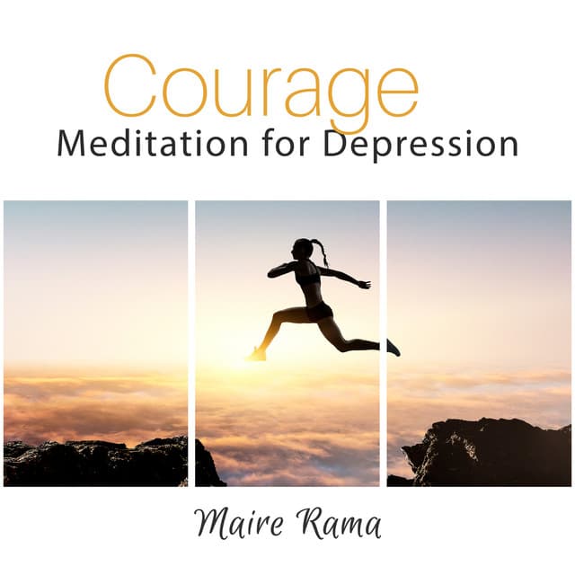 Courage: Meditation for Depression, Healing Songs for Changing Your Mind, Heart, Self, and Way of Life - Maire Rama