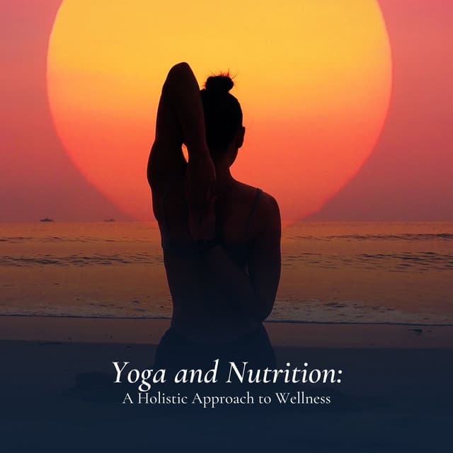 Yoga and Nutrition: A Holistic Approach to Wellness - Relaxation Music