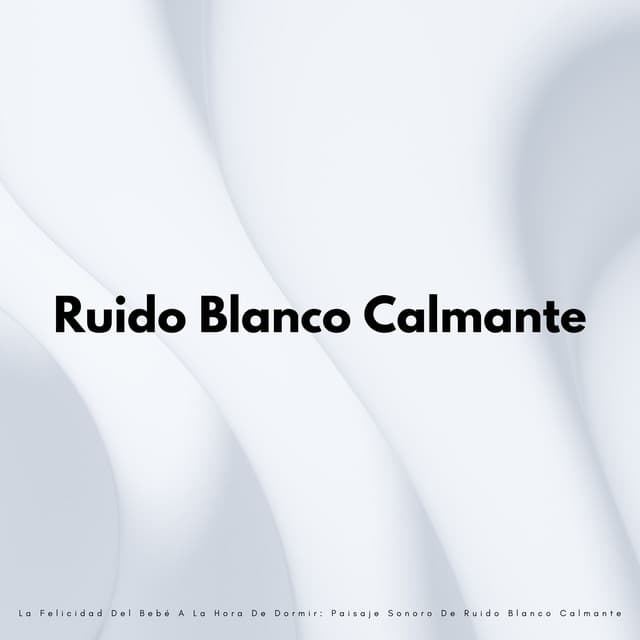 La Felicidad Del Bebé A La Hora De Dormir: Paisaje Sonoro De Ruido Blanco Calmante - Ruido Blanco Para Bebes