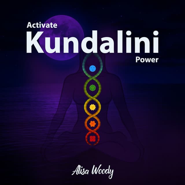 Activate Kundalini Power: Manifest Miracles, Awaken The Light Within - Alisa Woody