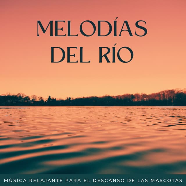 Melodías Del Río: Música Relajante Para El Descanso De Las Mascotas - Musica Instrumental Para Relajar tus Sentidos