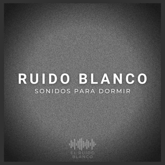 Ruido Blanco: Sonidos para Dormir - El Ruido Blanco