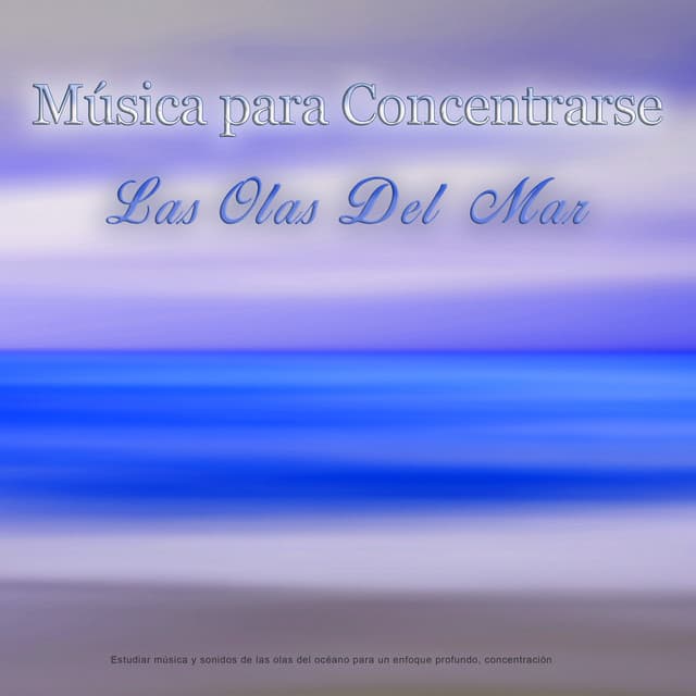 Musica Para Concentrarse - Las Olas Del Mar - Estudiar música y sonidos de las olas del océano para un enfoque profundo, concentración, música de fondo para leer y la mejor música de estudio - Musica para Concentrarse