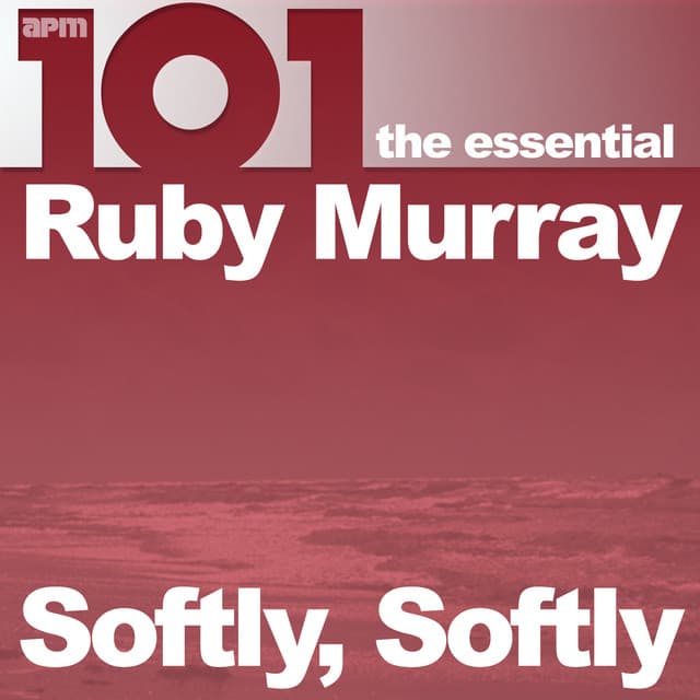 101 - Softly Softly - The Essential Ruby Murray - Ruby Murray