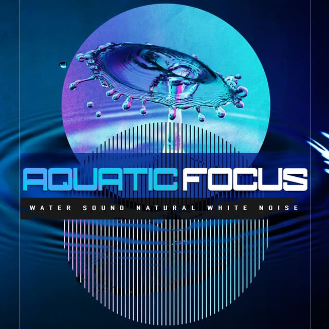 Aquatic Focus - Water Sound Natural White Noise