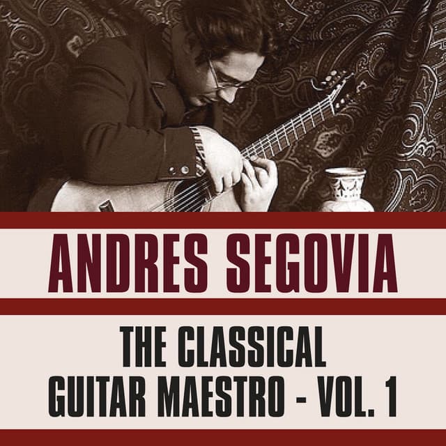 The Classical Guitar Maestro, Vol. 1 - Andrés Segovia