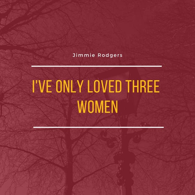 I've Only Loved Three Women - Jimmie Rodgers