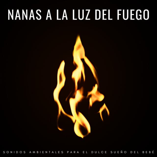 Nanas A La Luz Del Fuego: Sonidos Ambientales Para El Dulce Sueño Del Bebé - Canticuenticos