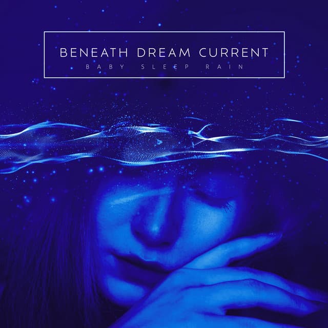 Beneath Dream Current - Baby Sleep Rain