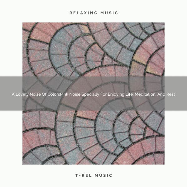 A Lovely Noise Of ColorsPink Noise Specially For Enjoying Life, Meditation, And Rest - Pink Noise Bedtime Lullaby