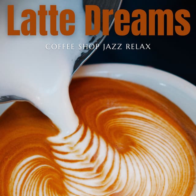 Latte Dreams: Coffee Shop Music - Coffee Shop Jazz Relax
